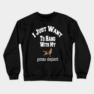 I Just Want To Hang With My german shepherd Crewneck Sweatshirt